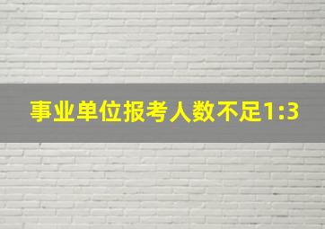 事业单位报考人数不足1:3