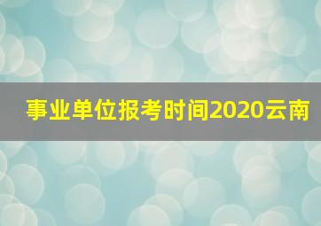 事业单位报考时间2020云南