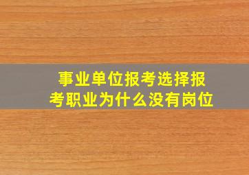 事业单位报考选择报考职业为什么没有岗位