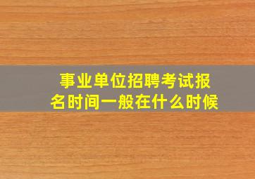 事业单位招聘考试报名时间一般在什么时候