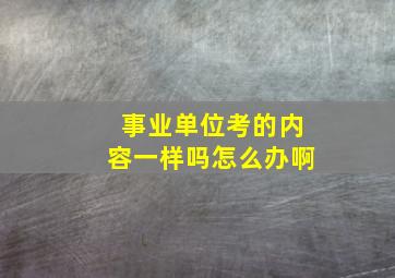 事业单位考的内容一样吗怎么办啊