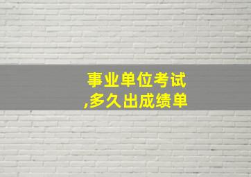 事业单位考试,多久出成绩单