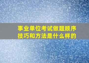 事业单位考试做题顺序技巧和方法是什么样的