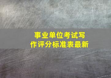 事业单位考试写作评分标准表最新