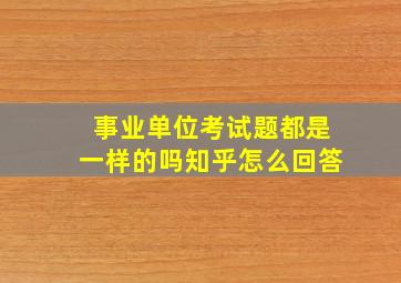 事业单位考试题都是一样的吗知乎怎么回答