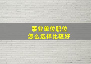 事业单位职位怎么选择比较好