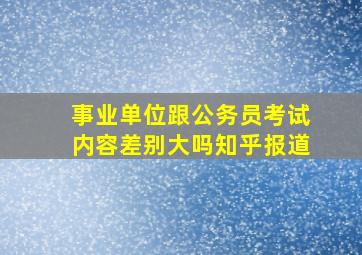 事业单位跟公务员考试内容差别大吗知乎报道