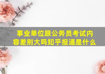 事业单位跟公务员考试内容差别大吗知乎报道是什么