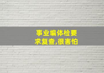 事业编体检要求复查,很害怕