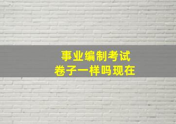 事业编制考试卷子一样吗现在