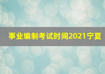 事业编制考试时间2021宁夏