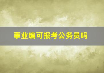 事业编可报考公务员吗