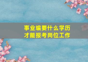 事业编要什么学历才能报考岗位工作