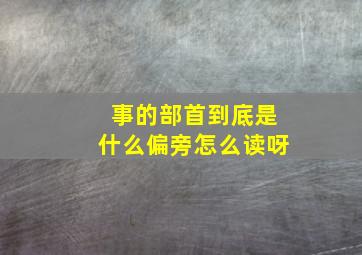 事的部首到底是什么偏旁怎么读呀