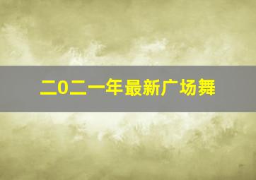 二0二一年最新广场舞