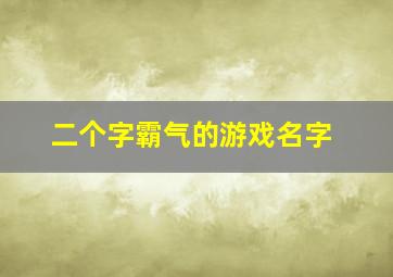 二个字霸气的游戏名字