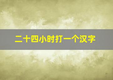 二十四小时打一个汉字