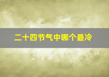 二十四节气中哪个最冷