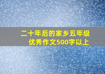 二十年后的家乡五年级优秀作文500字以上