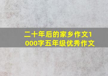 二十年后的家乡作文1000字五年级优秀作文