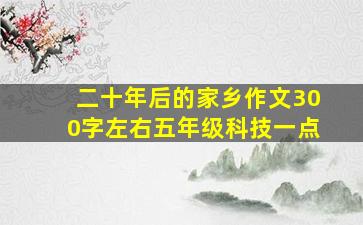 二十年后的家乡作文300字左右五年级科技一点