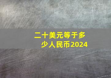 二十美元等于多少人民币2024