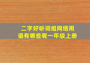 二字好听词组网络用语有哪些呢一年级上册