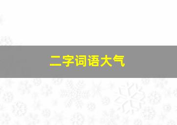 二字词语大气