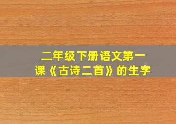 二年级下册语文第一课《古诗二首》的生字