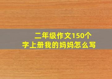 二年级作文150个字上册我的妈妈怎么写