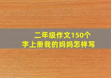 二年级作文150个字上册我的妈妈怎样写