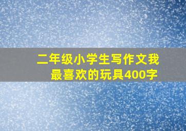 二年级小学生写作文我最喜欢的玩具400字