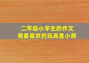 二年级小学生的作文我最喜欢的玩具是小熊