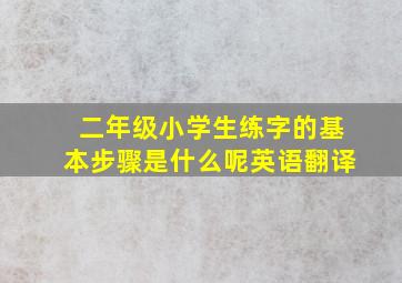 二年级小学生练字的基本步骤是什么呢英语翻译