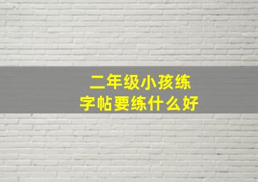 二年级小孩练字帖要练什么好