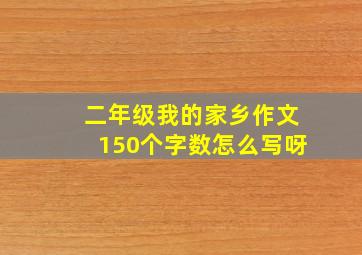 二年级我的家乡作文150个字数怎么写呀