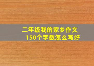 二年级我的家乡作文150个字数怎么写好