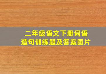 二年级语文下册词语造句训练题及答案图片