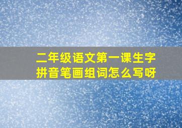 二年级语文第一课生字拼音笔画组词怎么写呀