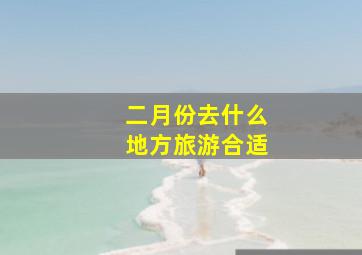 二月份去什么地方旅游合适