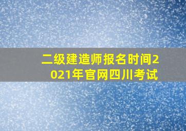 二级建造师报名时间2021年官网四川考试