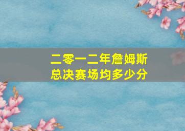 二零一二年詹姆斯总决赛场均多少分