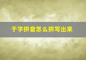 于字拼音怎么拼写出来