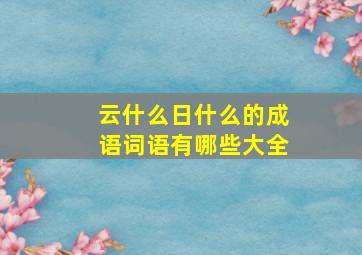 云什么日什么的成语词语有哪些大全