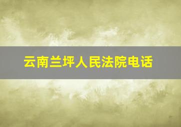 云南兰坪人民法院电话