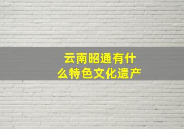 云南昭通有什么特色文化遗产