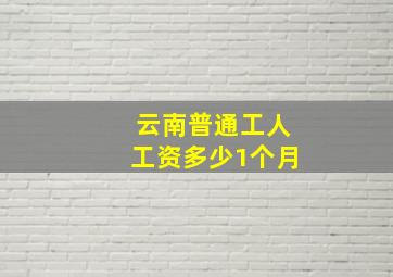 云南普通工人工资多少1个月