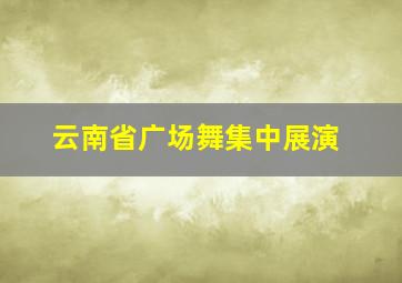 云南省广场舞集中展演