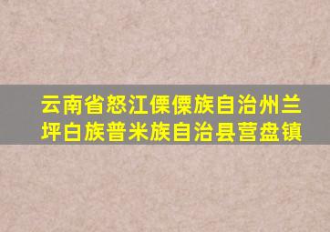 云南省怒江傈僳族自治州兰坪白族普米族自治县营盘镇