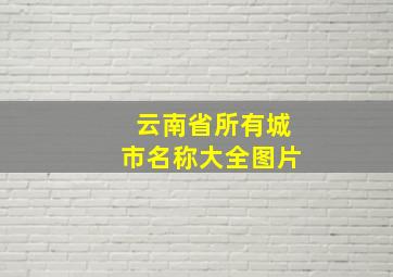 云南省所有城市名称大全图片